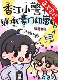 《香江小警花继承豪门幼崽后》