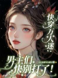 《快穿万人迷：男主们快别打了！》
