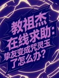 教祖杰在线求助,挚友变成咒灵玉了怎么办? 封面