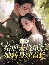 八零：给前夫烧纸后她转身嫁首长 封面